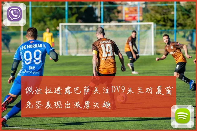 佩杜拉透露巴萨关注DV9米兰对夏窗免签表现出浓厚兴趣