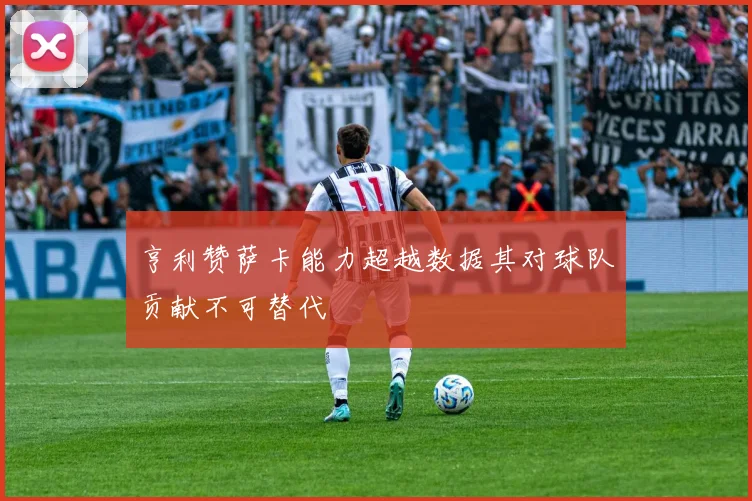 亨利赞萨卡能力超越数据其对球队贡献不可替代