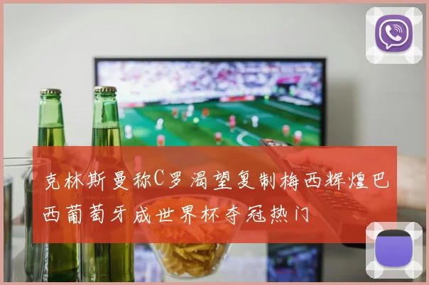 克林斯曼称C罗渴望复制梅西辉煌巴西葡萄牙成世界杯夺冠热门